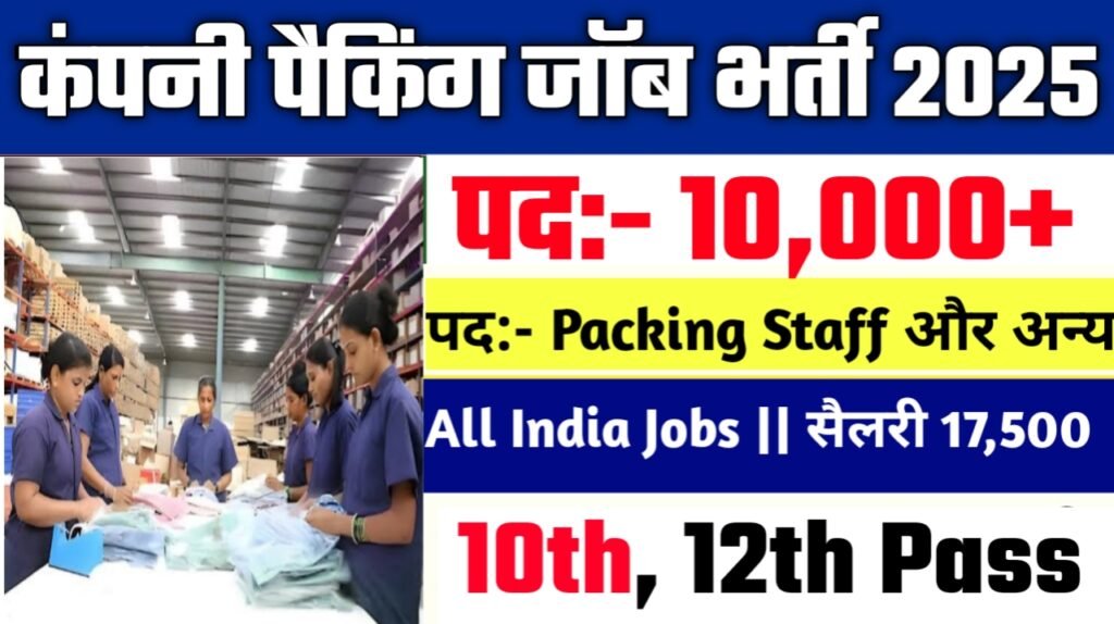 Company packing job New Vacancy 2025- 10वीं/12वीं पास के लिए 10,000+ नौकरियाँ, सैलरी ₹17,500-30,000