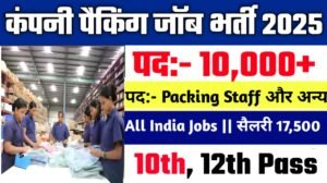 Company packing job New Vacancy 2025- 10वीं/12वीं पास के लिए 10,000+ नौकरियाँ, सैलरी ₹17,500-30,000